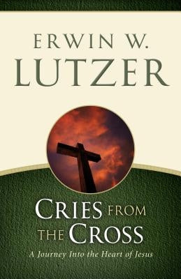 Cries from the Cross: A Journey Into the Heart of Jesus Paperback Moody Publishers
