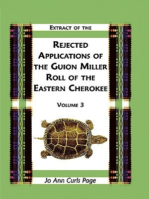 Extract Of The Rejected Applications Of The Guion Miller Roll Of The Eastern Cherokee, Volume 3 by Page, Jo Ann Curls