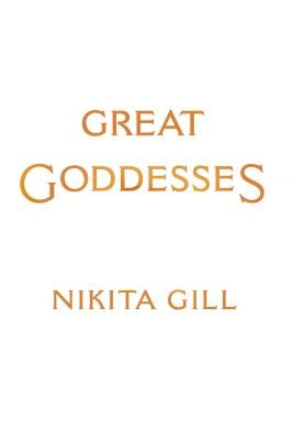 Great Goddesses: Life Lessons from Myths and Monsters by Gill, Nikita