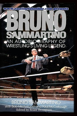 Bruno Sammartino: An Autobiography Of Wrestling's Living Legend by McCollough, Paul