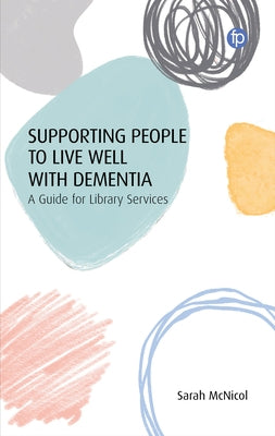 Supporting People to Live Well with Dementia: A Guide for Library Services Paperback Facet Publishing