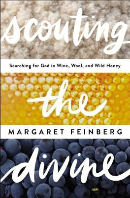 Scouting the Divine: Searching for God in Wine, Wool, and Wild Honey by Feinberg, Margaret