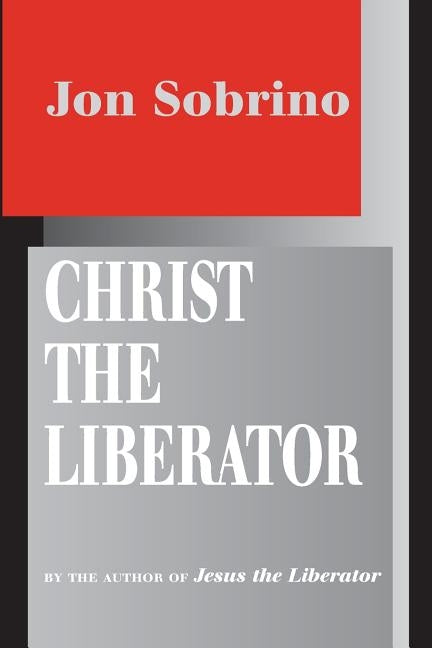 Christ the Liberator: A View from the Victims by Sobrino, Jon