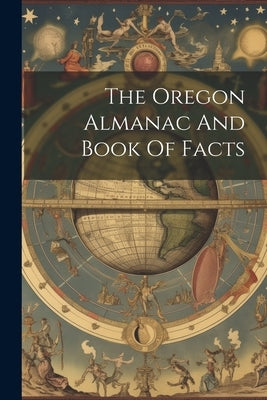 The Oregon Almanac And Book Of Facts by Anonymous