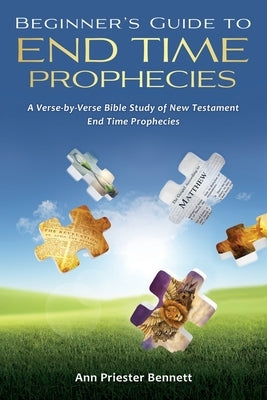 Beginner's Guide to End Time Prophecies: A Verse-by-Verse Bible Study of New Testament End Time Prophecies Paperback Xulon Press