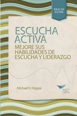 Active Listening: Improve Your Ability to Listen and Lead, First Edition (Spanish for Spain) by Hoppe, Michael H.