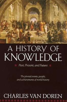 A History of Knowledge: Past, Present, and Future by Van Doren, Charles