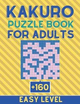 KAKURO Puzzle Book For Adult +160 Easy level: Cross Sums Puzzles - Gift For Adults and Teens Paperback Independently Published