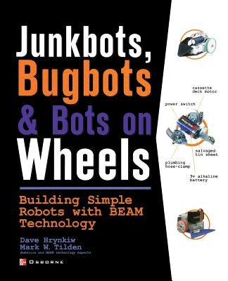 Junkbots, Bugbots, and Bots on Wheels: Building Simple Robots with Beam Technology Paperback McGraw-Hill Companies