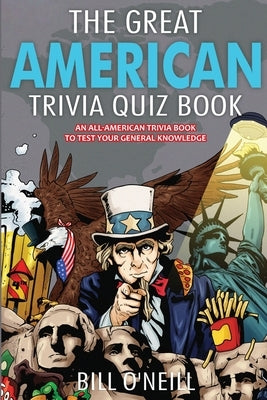 The Great American Trivia Quiz Book: An All-American Trivia Book to Test Your General Knowledge! by O'Neill, Bill
