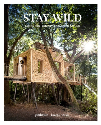 Stay Wild: Cabins, Rural Getaways and Sublime Solitude by Gestalten
