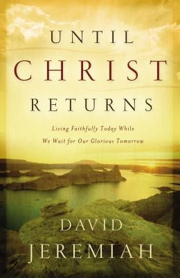 Until Christ Returns: Living Faithfully Today While We Wait for Our Glorious Tomorrow Paperback Thomas Nelson