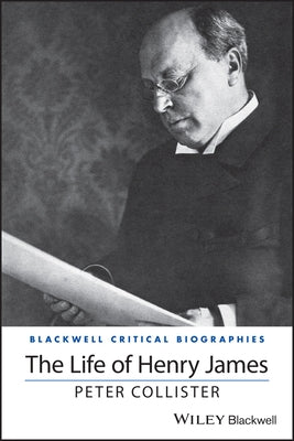 The Life of Henry James: A Critical Biography by Collister, Peter