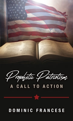 Prophetic Patriotism: A Call to Action by Francese, Dominic