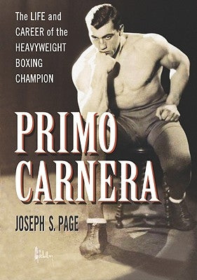 Primo Carnera: The Life and Career of the Heavyweight Boxing Champion by Page, Joseph S.
