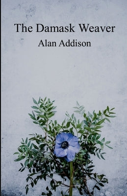 The Damask Weaver by Addison, Alan