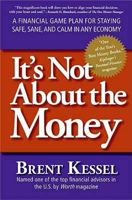 It's Not about the Money: A Financial Game Plan for Staying Safe, Sane, and Calm in Any Economy by Kessel, Brent