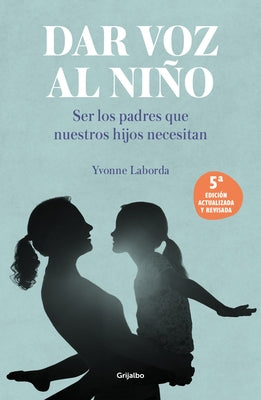 Dar Voz Al Niño: Ser Los Padres Que Nuestros Hijos Necesitan. Edición Revisada Y Actualizada / Giving the Child a Voice by Laborda, Yvonne