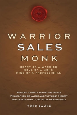 Warrior Sales Monk: Heart of a Warrior, Soul of a Monk, Mind of a Professional by Zaugg, Todd