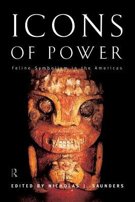 Icons of Power: Feline Symbolism in the Americas by Saunders, Nicholas J.