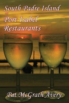 South Padre Island and Port Isabel Restuarants by McGrath Avery, Pat