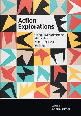 Action Explorations: Using Psychodramatic Methods in Non-Therapeutic Settings Paperback Parallax Productions
