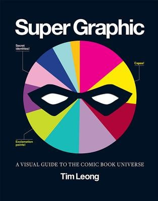 Super Graphic: A Visual Guide to the Comic Book Universe by Leong, Tim