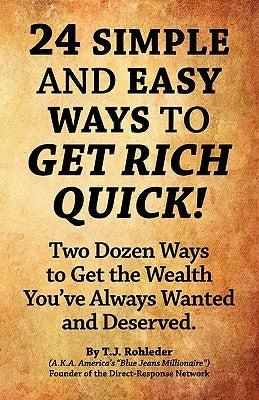 24 Simple and Easy Ways to Get Rich Quick! by Rohleder, T. J.