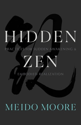 Hidden Zen: Practices for Sudden Awakening and Embodied Realization by Moore, Meido