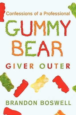 Confessions of a Professional Gummy Bear Giver Outer by Boswell, Brandon