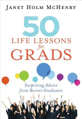 50 Life Lessons for Grads: Surprising Advice from Recent Graduates by McHenry, Janet