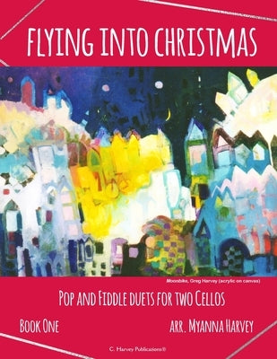 Flying into Christmas, Pop and Fiddle Duets for Two Cellos, Book One by Harvey, Myanna