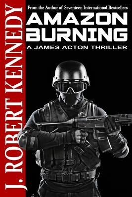 Amazon Burning: A James Acton Thriller Book #10 Paperback Createspace Independent Publishing Platform