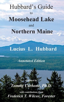 Hubbard's Guide to Moosehead Lake and Northern Maine - Annotated Edition by Hubbard, Lucius L.