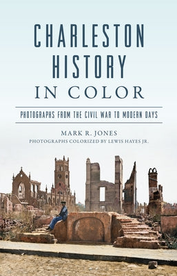 Charleston History in Color: Photographs from the Civil War to Modern Days Paperback History Press