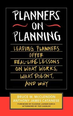 Planners on Planning: Leading Planners Offer Real-Life Lessons on What Works, What Doesn't, and Why by McClendon, Bruce W.
