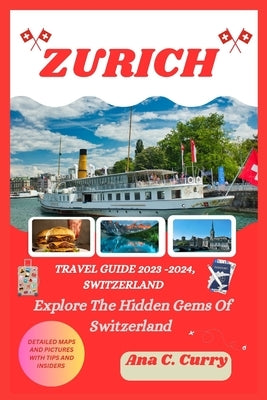 Zurich Travel Guide 2023 -2024: Explore The Hidden Gems Of Switzerland Paperback Independently Published