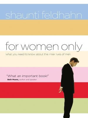 For Women Only: What You Need to Know about the Inner Lives of Men by Feldhahn, Shaunti