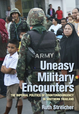 Uneasy Military Encounters: The Imperial Politics of Counterinsurgency in Southern Thailand Paperback Southeast Asia Program Publications