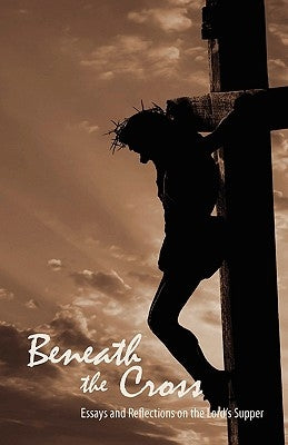 Beneath the Cross: Essays and Reflections on the Lord's Supper Paperback Deward Publishing
