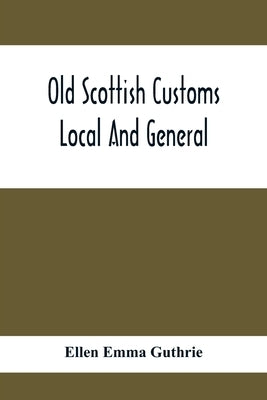 Old Scottish Customs; Local And General by Emma Guthrie, Ellen