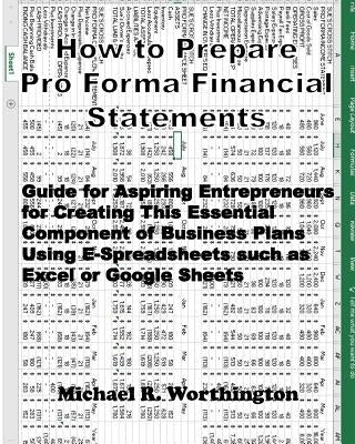 How to Prepare Pro Forma Financial Statements: Guide for Aspiring Entrepreneurs for Creating This Essential Component of Business Plans Using E-Spread by Worthington, Michael Ray