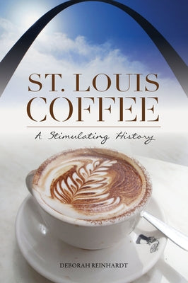 St. Louis Coffee: A Stimulating History Paperback History Press