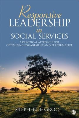 Responsive Leadership in Social Services: A Practical Approach for Optimizing Engagement and Performance Paperback Sage Publications, Inc