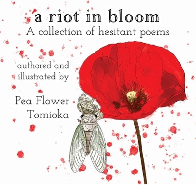 A Riot in Bloom: A collection of hesitant poems Pea Flower Tea Publications