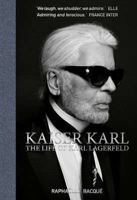 Kaiser Karl: The Life of Karl Lagerfeld by Bacque, Raphaelle