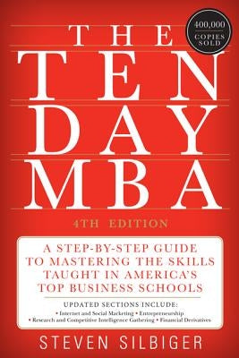 The Ten-Day MBA: A Step-By-Step Guide to Mastering the Skills Taught in America's Top Business Schools by Silbiger, Steven A.
