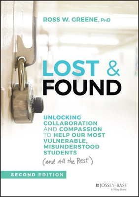 Lost and Found: Unlocking Collaboration and Compassion to Help Our Most Vulnerable, Misunderstood Students (and All the Rest) by Greene, Ross W.