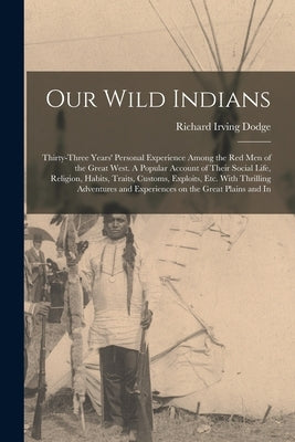 Our Wild Indians: Thirty-three Years' Personal Experience Among the red men of the Great West. A Popular Account of Their Social Life, R Paperback Legare Street Press