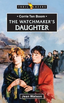 Corrie Ten Boom: The Watchmaker's Daughter by Watson, Jean